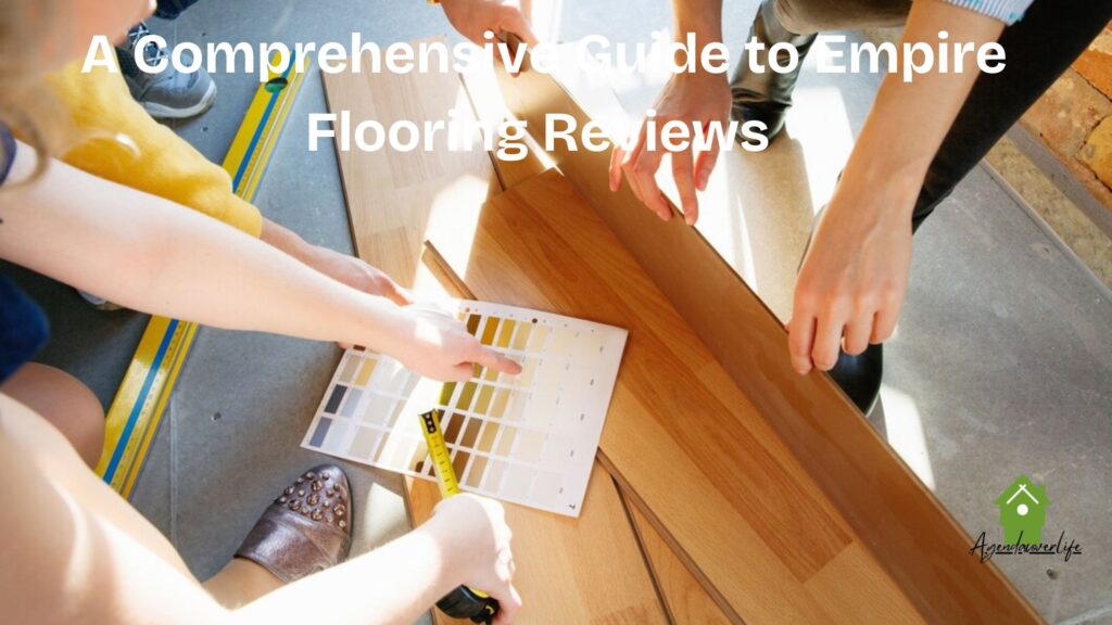  A Comprehensive Guide to Empire Flooring Reviews