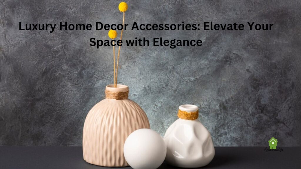 Luxury Home Decor Accessories: Elevate Your Space with Elegance