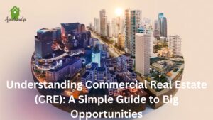 Understanding Commercial Real Estate (CRE): A Simple Guide to Big Opportunities