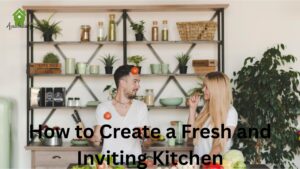 How to Create a Fresh and Inviting Kitchen