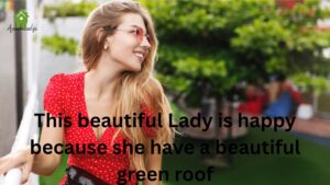 This beautiful Lady is happy because she have a beautiful green roof
