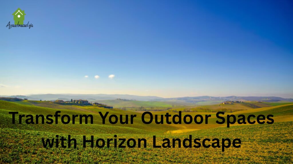 Transform Your Outdoor Spaces with Horizon Landscape