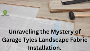 Unraveling the Mystery of Garage Tyles Landscape Fabric Installation.