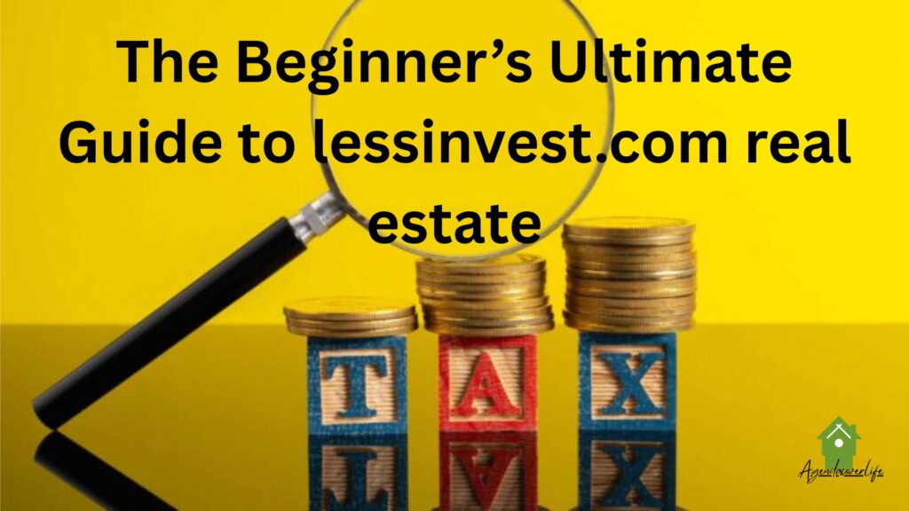 The Beginner’s Ultimate Guide to lessinvest.com real estate